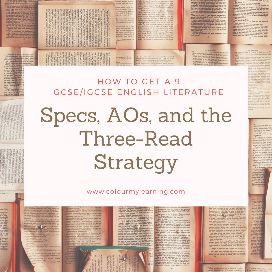 Text: How o get a 9 GCSE/IGCSE English Literature Specs, AOs and the Three-Read Strategy www.colourmylearning.com